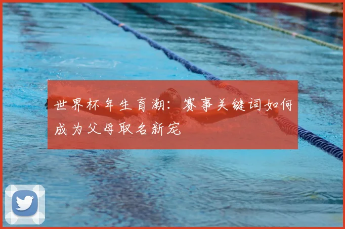 世界杯年生育潮：赛事关键词如何成为父母取名新宠