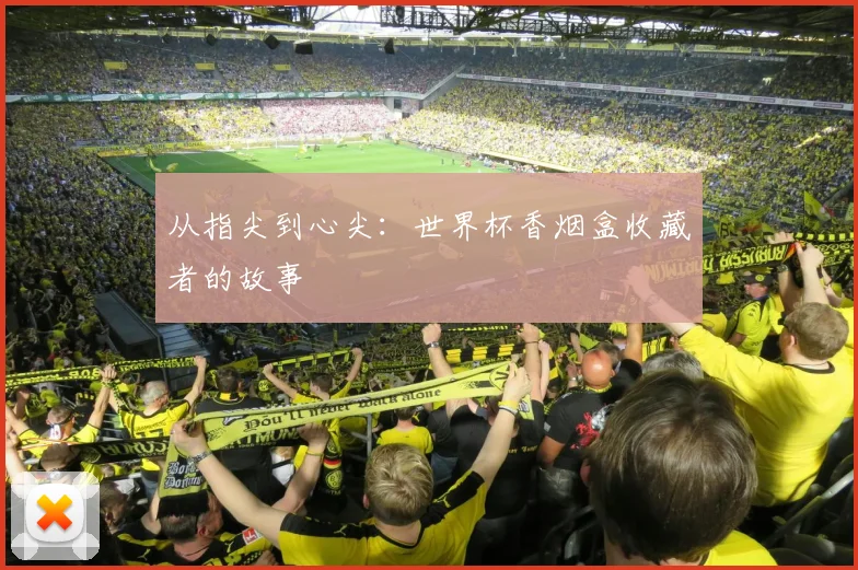 从指尖到心尖：世界杯香烟盒收藏者的故事